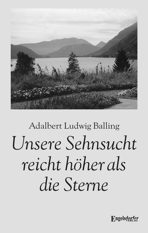 Unsere Sehnsucht reicht höher als die Sterne - Adalbert Ludwig Balling