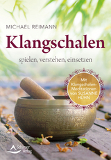 Klangschalen spielen, verstehen, einsetzen - Michael Reimann