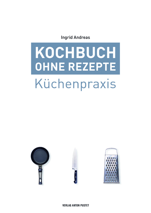 Kochbuch ohne Rezepte, Band 1 - Ingrid Andreas