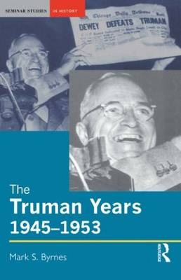 The Truman Years, 1945-1953 -  Mark S. Byrnes