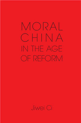 Moral China in the Age of Reform -  Jiwei Ci