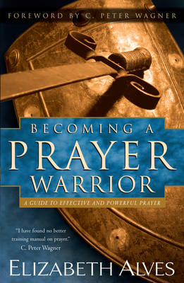 Becoming a Prayer Warrior -  Elizabeth Alves