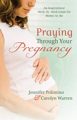 Praying Through Your Pregnancy -  Jennifer Polimino,  Carolyn Warren