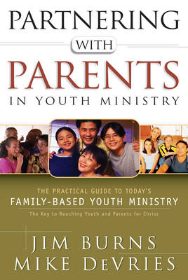 Partnering with Parents in Youth Ministry -  Jim Burns,  Mike DeVries