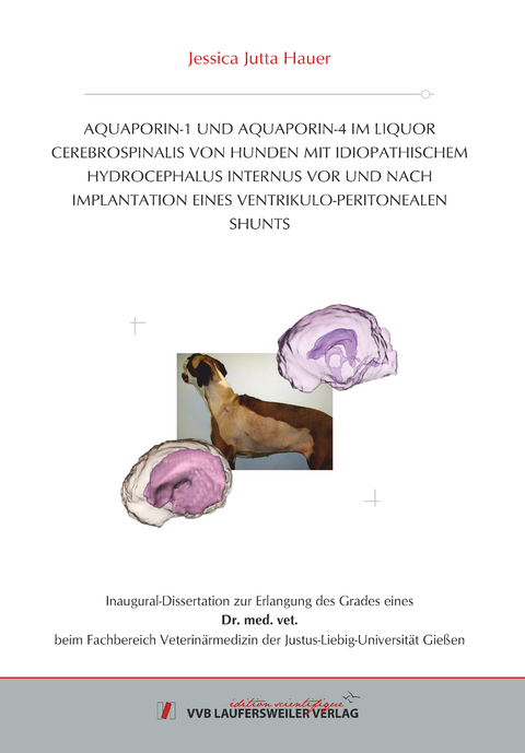 AQUAPORIN-1 UND AQUAPORIN-4 IM LIQUOR CEREBROSPINALIS VON HUNDEN MIT IDIOPATHISCHEM HYDROCEPHALUS INTERNUS VOR UND NACH IMPLANTATION EINES VENTRIKULO-PERITONEALEN SHUNTS - Jessica Hauer