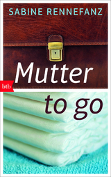 Mutter to go - Sabine Rennefanz