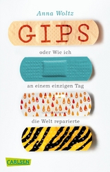 Gips oder Wie ich an einem einzigen Tag die Welt reparierte - Anna Woltz