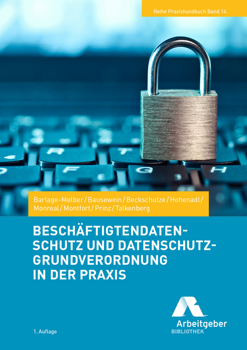 Beschäftigtendatenschutz und Datenschutz-Grundverordnung in der Praxis - Eva Barlage-Melber, Christoph Bausewein, Martin Beckschulze, Tobias Hohenadl, Manfred Monreal, Stephanie Montfort, Sibylle Talkenberg