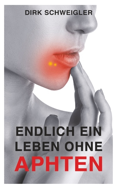 Endlich ein Leben ohne Aphten - Dirk Schweigler