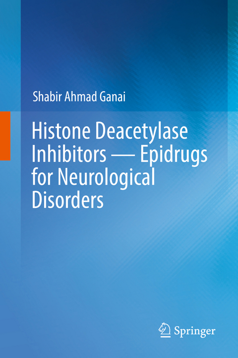 Histone Deacetylase Inhibitors — Epidrugs for Neurological Disorders - Shabir Ahmad Ganai