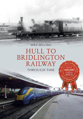 Hull to Bridlington Railway Through Time -  Mike Hitches