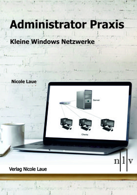 Administrator Praxis - kleine Windows Netzwerke - Nicole Laue