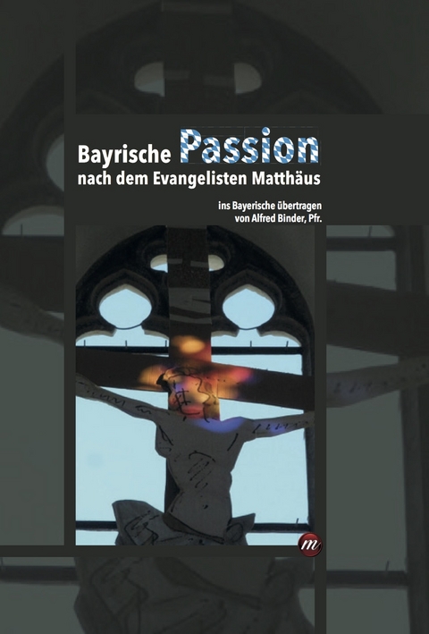 Bayrische Passion nach dem Evangelisten Matthäus - Alfred Binder