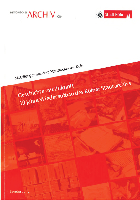 Geschichte mit Zukunft - 10 Jahre Wiederaufbau des Kölner Stadtarchivs - Ulrich Fischer, MArkus Späinghaus