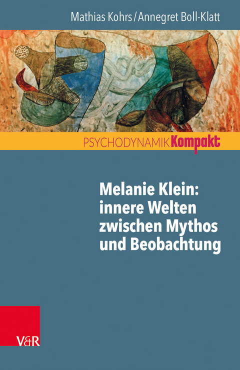 Melanie Klein: Innere Welten zwischen Mythos und Beobachtung - Mathias Kohrs, Annegret Boll-Klatt