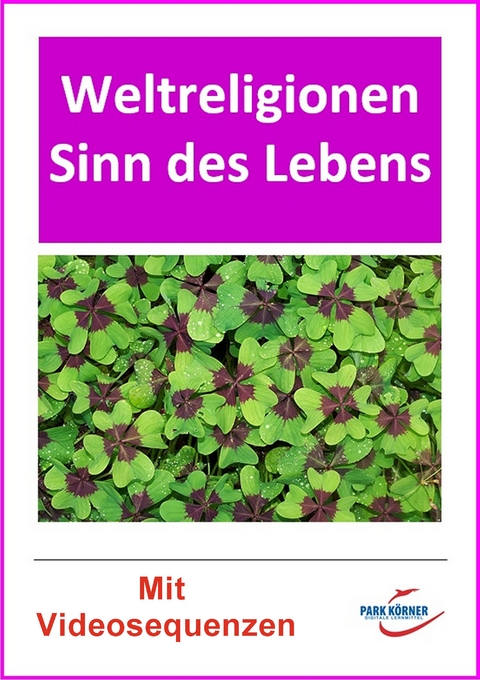 Sinn des Lebens und Weltreligionen im Vergleich (mit eingebetteten Videosequenzen) - digitales Buch für die Schule, anpassbar auf jedes Niveau -  Park Körner GmbH