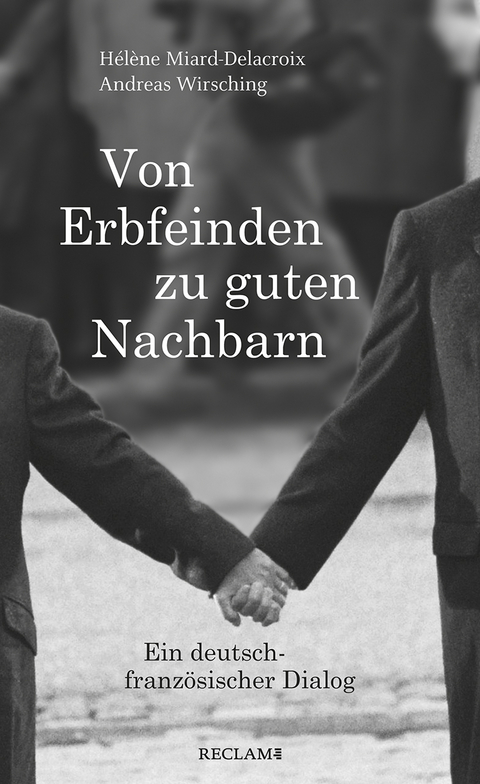 Von Erbfeinden zu guten Nachbarn - Hélène Miard-Delacroix, Andreas Wirsching