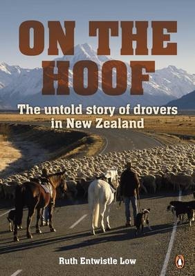 On the Hoof: The Untold Story of Drovers in New Zealand -  Ruth Entwistle Low