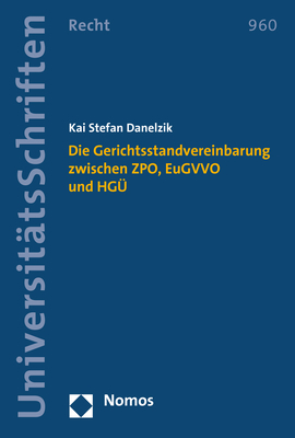 Die Gerichtsstandvereinbarung zwischen ZPO, EuGVVO und HGÜ - Kai Stefan Danelzik