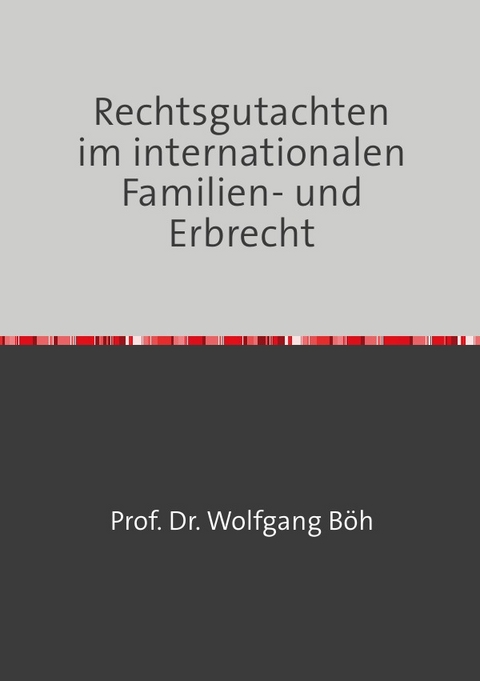 Rechtsgutachten im internationalen Familien- und Erbrecht - Wolfgang Böh