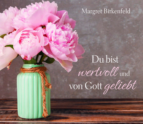 Du bist wertvoll und von Gott geliebt - Margret Birkenfeld