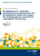 Berufsbildung 4.0 – Fachkräftequalifikationen und Kompetenzen für die digitalisierte Arbeit von morgen: Der Ausbildungsberuf Fachkraft für Lagerlogistik im Screening - Anke Kock, Inga Schad-Dankwart