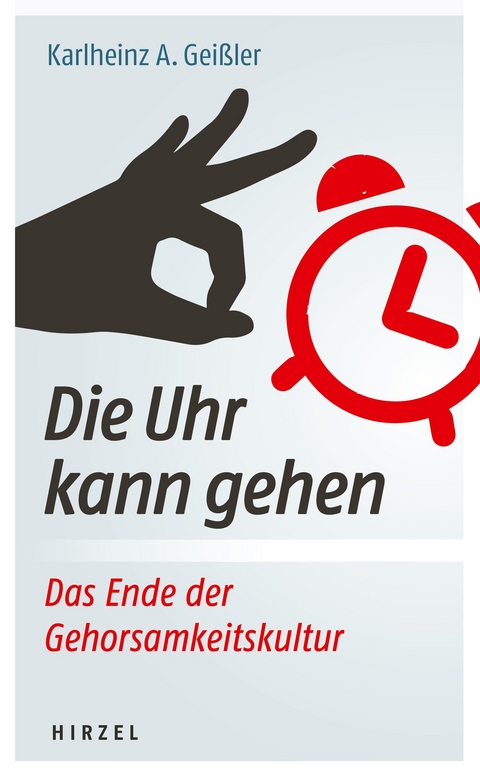 Die Uhr kann gehen. Das Ende der Gehorsamkeitskultur. - Karlheinz A. Geißler