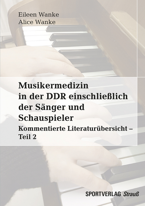 Musikermedizin in der DDR einschließlich der Sänger und Schauspieler - Eileen M. Wanke, Alice Wanke