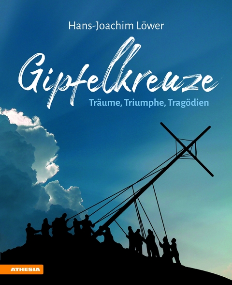 Gipfelkreuze - TrÃ¤ume, Triumphe, TragÃ¶dien - Hans-Joachim LÃ¶wer