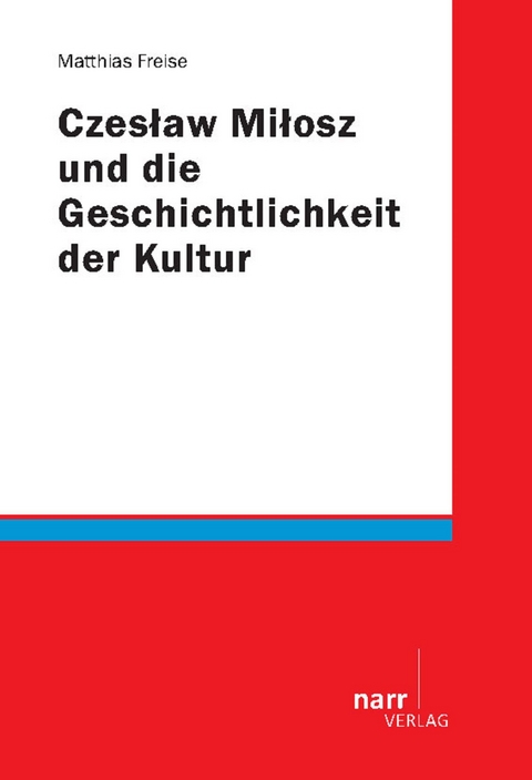 Czeslaw Milosz und die Geschichtlichkeit der Kultur - Matthias Freise