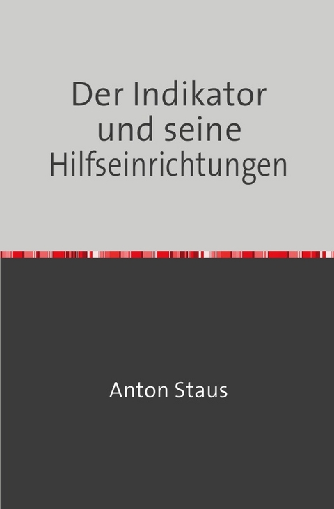 Der Indikator und seine Hilfseinrichtungen - Anton Staus