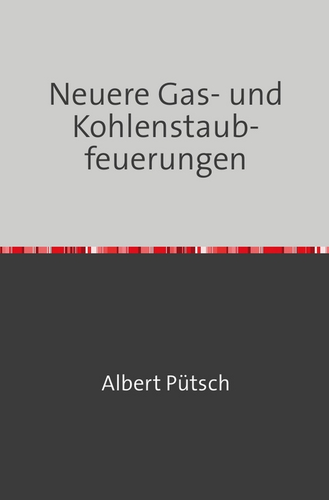 Neuere Gas- und Kohlenstaubfeuerungen - Albert Pütsch