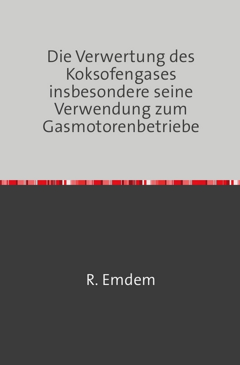 Die Verwertung des Koksofengases, insbesondere seine Verwendung zum Gasmotorenbetriebe - B. Baum