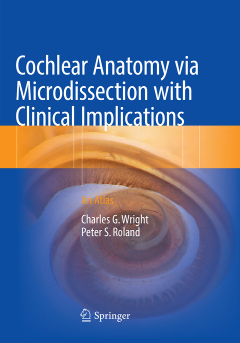 Cochlear Anatomy via Microdissection with Clinical Implications - Charles G. Wright, Peter S. Roland