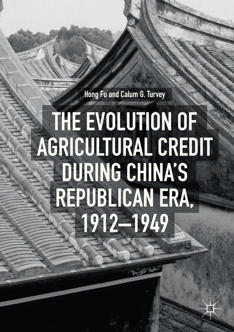 The Evolution of Agricultural Credit during China’s Republican Era, 1912–1949 - Hong Fu, Calum G. Turvey