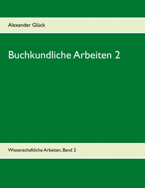 Buchkundliche Arbeiten 2. Die Säkularisation in Württemberg. Die Frage des Buchschmucks in den Gutenberg-Drucken. - Alexander Glück