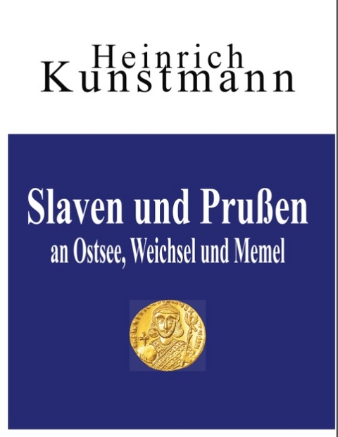 Slaven und Prußen an Ostsee, Weichsel und Memel - Heinrich Kunstmann