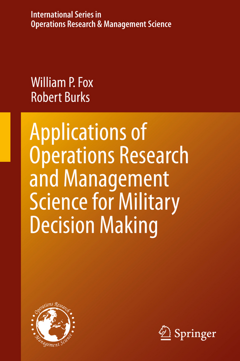 Applications of Operations Research and Management Science for Military Decision Making - William P. Fox, Robert Burks