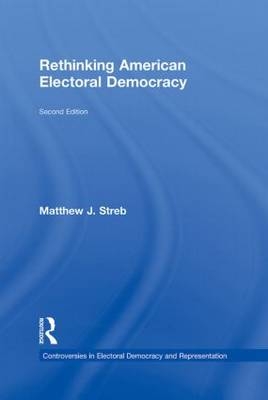 Rethinking American Electoral Democracy -  Matthew J. Streb