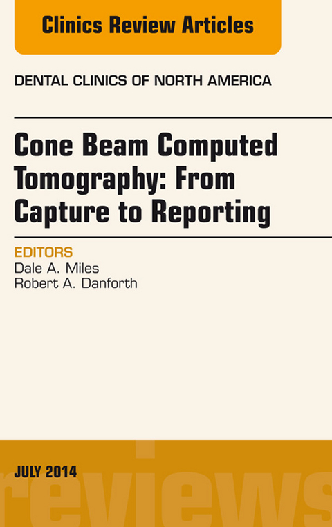 Cone Beam Computed Tomography: From Capture to Reporting, An Issue of Dental Clinics of North America -  Dale A. Miles