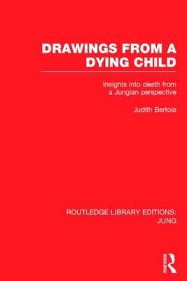 Drawings from a Dying Child (RLE: Jung) -  Judith Bertoia