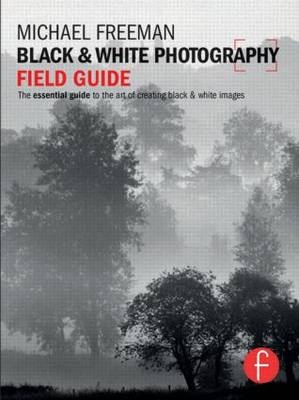 Black and White Photography Field Guide -  Michael Freeman