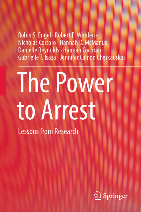 The Power to Arrest - Robin S. Engel, Robert E. Worden, Nicholas Corsaro, Hannah D. McManus, Danielle Reynolds, Hannah Cochran, Gabrielle T. Isaza, Jennifer Calnon Cherkauskas