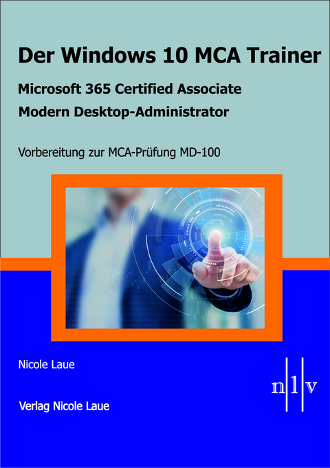 Der Windows 10 MCA Trainer-Microsoft 365 Certified Associate-Modern Desktop-Administrator-Vorbereitung zur MCA-Prüfung MD-100 - Nicole Laue