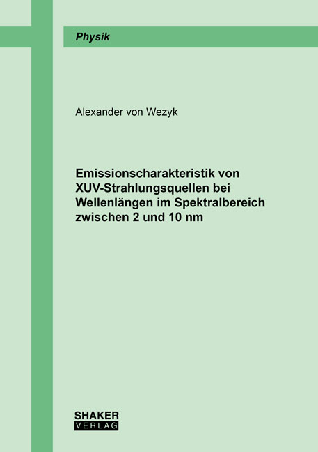 Emissionscharakteristik von XUV-Strahlungsquellen bei Wellenlängen im Spektralbereich zwischen 2 und 10 nm - Alexander von Wezyk