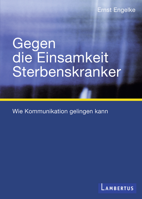 Gegen die Einsamkeit Sterbenskranker - Ernst Engelke