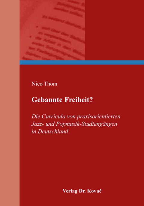 Gebannte Freiheit? Die Curricula von praxisorientierten Jazz- und Popmusik-Studiengängen in Deutschland - Nico Thom