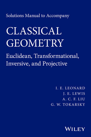 Solutions Manual to Accompany Classical Geometry - I. E. Leonard, J. E. Lewis, A. C. F. Liu, G. W. Tokarsky