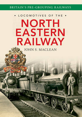 Locomotives of the North Eastern Railway -  John S. Maclean