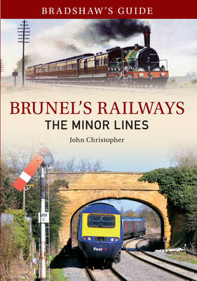 Bradshaw's Guide Brunel's Railways The Minor Lines -  John Christopher